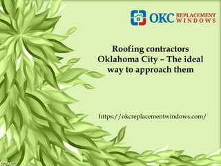 Roofing contractors
Oklahoma City – The ideal
way to approach them
https://okcreplacementwindows.com/
 