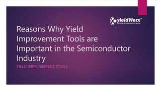 Reasons Why Yield
Improvement Tools are
Important in the Semiconductor
Industry
YIELD IMPROVEMENT TOOLS
 