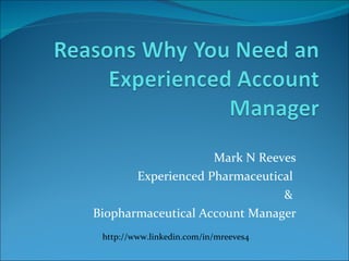 Mark N Reeves Experienced Pharmaceutical  &  Biopharmaceutical Account Manager http://www.linkedin.com/in/mreeves4 