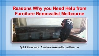 Reasons Why you Need Help from
Furniture Removalist Melbourne
Quick Reference: furniture removalist melbourne
 