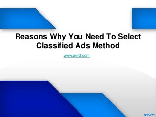 Reasons Why You Need To Select
     Classified Ads Method
           www.bey3.com
 