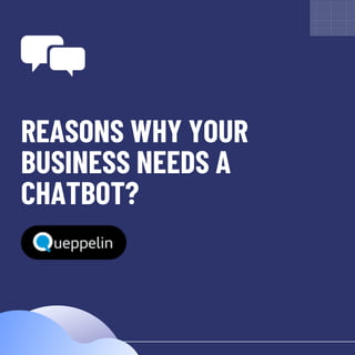 REASONS WHY YOUR
BUSINESS NEEDS A
CHATBOT?
 