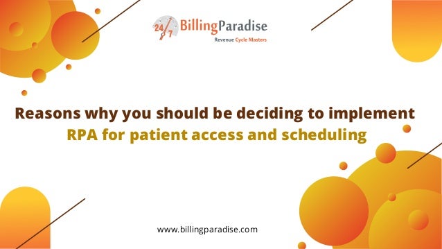 Reasons why you should be deciding to implement
RPA for patient access and scheduling
www.billingparadise.com
 