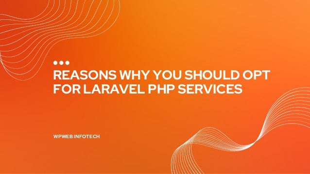REASONS WHY YOU SHOULD OPT
FOR LARAVEL PHP SERVICES
WPWEB INFOTECH
 