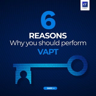 REASONS
6
Why you should perform
SWIPE >>
VAPT
 
