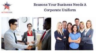 Reasons Your Business Needs A
Corporate Uniform
 