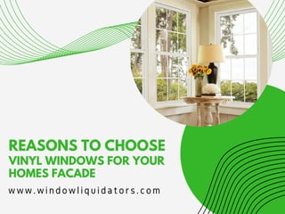 REASONS TO CHOOSE
www.windowliquidators.com
VINYL WINDOWS FOR YOUR
HOMES FACADE
 