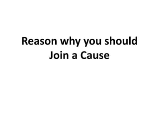 Reason why you should
Join a Cause

 