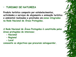 • TURISMO DE NATUREZA
Produto turístico composto por estabelecimentos,
actividades e serviços de alojamento e animação tur...