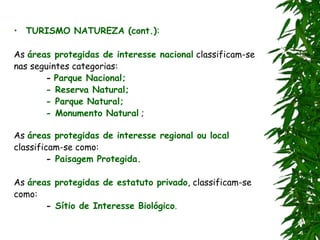 • TURISMO NATUREZA (cont.):
As áreas protegidas de interesse nacional classificam-se
nas seguintes categorias:
- Parque Na...
