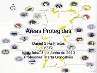 Áreas Protegidas Daniel Silva Freitas 6312 terça-feira, 8 de Junho de 2010 Professora: Marta Gonçalves 