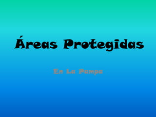 Áreas Protegidas
    En La Pampa
 