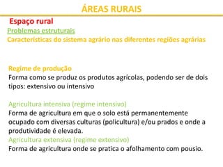 ÁREAS RURAIS
Espaço rural
Problemas estruturais
Características do sistema agrário nas diferentes regiões agrárias


Regim...