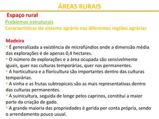ÁREAS RURAIS
Espaço rural
Problemas estruturais
Características do sistema agrário nas diferentes regiões agrárias

Madeir...