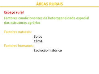 ÁREAS RURAIS
Espaço rural
Factores condicionantes da heterogeneidade espacial
das estruturas agrárias

Factores naturais:
...
