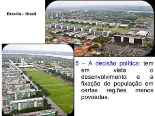 5 – A decisão política:  tem em vista o desenvolvimento e a fixação de população em certas regiões menos povoadas. Brasília - Brasil Brasília – Brasil  