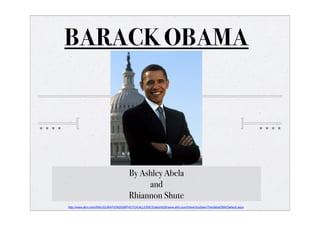 BARACK OBAMA




                                      By Ashley Abela
                                           and
                                      Rhiannon Shute
http://www.afro.com/INAUGURATION2009PHOTOGALLERIES/tabid/629/www.afro.com/HaveYouSeenThis/tabid/566/Default.aspx
 