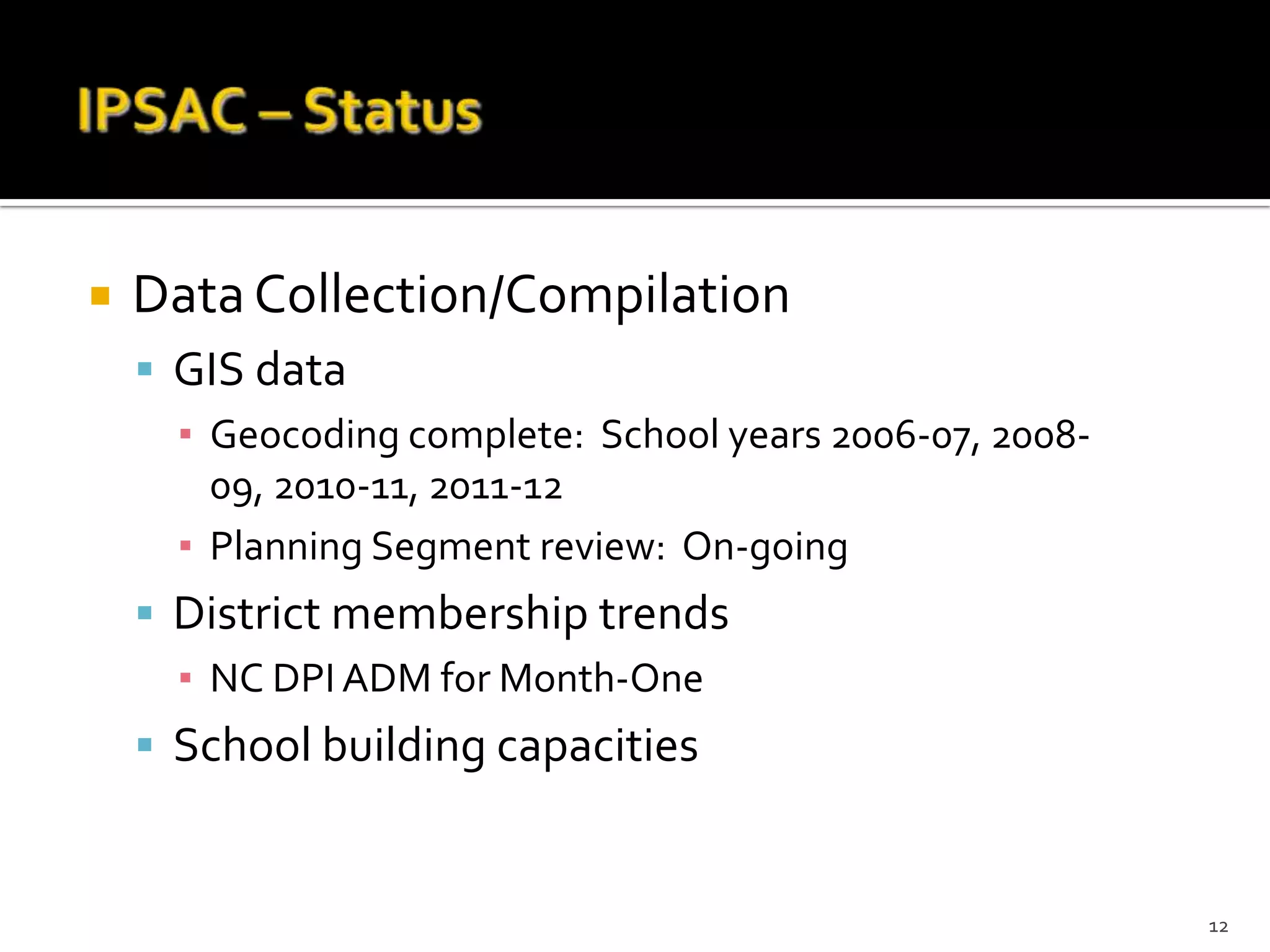    Data Collection/Compilation
     GIS data
      ▪ Geocoding complete: School years 2006-07, 2008-
        09, 2010-11, 2011-12
      ▪ Planning Segment review: On-going
     District membership trends
      ▪ NC DPI ADM for Month-One
     School building capacities


                                                          12
 