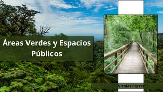 Áreas Verdes y Espacios
Públicos
Nicolas Ferrer
 