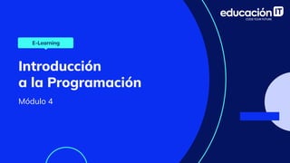 Introducción
a la Programación
Módulo 4
E-Learning
 