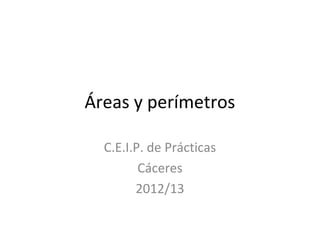 Áreas y perímetros
C.E.I.P. de Prácticas
Cáceres
2012/13
 