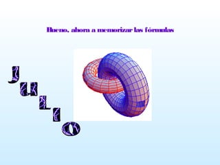 Bueno, ahora a memorizarlas fórmulas