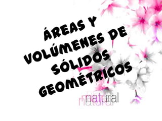Areas y volúmenes de sólidos geométricos