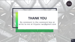 THANK YOU
Do comment in the comment box or
write to me at Vijyata.rwc@gmail.com
11
 