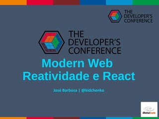 Modern Web
Reatividade e React
José Barbosa | @kidchenko
 