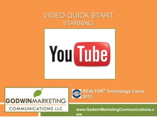 VIDEO QUICK START
    STARRING




         REALTOR® Technology Camp
         2012

       www.GodwinMarketingCommunications.c
       om
 