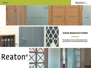 www.reaton.lvwww.reaton.lv
DOOR MANUFACTURER
The leading premium quality wooden door
manufacturer in Latvia and eastern Europe
 