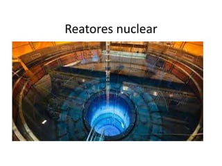 Reatores nuclear 
 