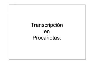 Transcripción
     en
 Procariotas.
 