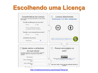 http://creativecommons.org/choose/?lang=pt
Escolhendo uma Licença
 