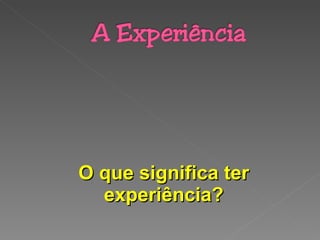 O que significa ter experiência? 