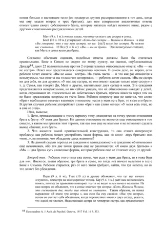 помня больше о настоящем тесте (он подвергся другим расспрашиваниям в тот день, когда
мы ему задали вопрос о трех братьях), дал нам совершенно аналогичные ответы
относительно своего собственного брата, которые читатель найдет немного ниже, рядом с
другими спонтанными рассуждениями детей.
Матт (9 л. 1 м.) считает также, что имеется всего две сестры в семье.
Блей (10 л. 10 м.) утверждает «Есть две сестры — Полина и Жанна» и еще
«Вы говорите, что у вас три сестры, но вас [sic!] всего две сестры. Не нужно
вас считать». И Пед (9 л. 6 м.): «Вы — вы не брат». Эти испытуемые считают,
как Матт: в семье всего два брата.
Согласно обычным оценкам, подобные ответы должны были бы считаться
правильными. Бине и Симон не спорят по этому пункту, но оценки, опубликованные
Декедр84, дают 22 положительные против 2 отрицательных относительно ответа: «Вы — вы
не сестра». Ответ нам представляется совершенно неясным. В самом деле, он хорош, если
ребенок хочет сказать: «Вы не ваша сестра». Но очень часто — и это как раз относится к
испытуемым, чьи ответы мы только что цитировали, — ребенок хочет сказать: «Вы не сестра
ни для себя, ни для других»; «У вас две сестры, но они имеют каждая только одну сестру» и
т. д. Семья, как говорят Ди, Матт и другие, насчитывает двух сестер и меня. Эти суждения
представляются невероятными, но мы сейчас увидим, что их обыкновенно находят у детей,
когда спрашивают их относительно их собственных братьев, причем никогда перед тем им
не были предложены вопросы из теста Бине. Ребенок попросту еще не заметил, что слово
«брат» необходимо означает взаимное отношение: «если у меня есть брат, то я сам его брат».
В других случаях ребенок употребляет слово «брат» как слово «отец»: «У меня есть отец, но
я сам не отец».
Итак, выводы:
1. Дети, принадлежащие к этому первому типу, становятся на точку зрения отношения
брата к брату: «У меня два брата». Но данное отношение не является еще отношением в том
смысле, в каком мы приняли этот термин, так как оно еще не взаимно и не позволяет сделать
вывод «Значит, я их брат».
2. Что касается самой притяжательной конструкции, то она ставит интересную
проблему: как ребенок может употреблять такие формы, как «я имею двух братьев» или
«мои...», не понимая, что обладание здесь взаимное?
3. На данной стадии переход от суждения о принадлежности к суждению об отношении
еще невозможен, ибо эти две точки зрения еще не различаются: «Я имею двух братьев» и
«Мы — два брата» суть словесные формы, которые ребенок еще не отличает одну от другой.
Второй тип. Ребенок этого типа уже понял, что если у меня два брата, то я тоже брат
для них. Имеются, таким образом, три брата в семье, но тогда нет ничего нелепого в тесте
Бине и Симона. Ребенок старается, раз от него этого требуют, найти, что тут нелепо, но он
это делает без убеждения.
Перн (9 л. 6 м.), Тьек (10 л.) и другие объявляют, что тут нет ничего
«глупого», несмотря на многократное чтение. Бар (9 л. 4 м.) дает нам возможность
понять, почему он правильно повторяет тест и не видит в нем ничего нелепого. На
наш вопрос он объявляет, что в семье имеется три сестры: «Есть Жанна и Полина,
это составляет две, тогда еще одной не хватает». Таким образом, он понял
выражение «Я имею три сестры «, как если бы ему сказали: «Нас три сестры»,
потом он считает себя обязанным, когда перечисляют «моих» двух сестер, указать,
что одной не хватает. Недостающая сестра не четвертая сестра, как предполагают
84 Descoeudres A. // Arch. de Psychol. Genève, 1917 Vol. 16 P. 333.
 