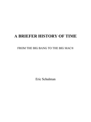 A BRIEFER HISTORY OF TIME
FROM THE BIG BANG TO THE BIG MAC®
Eric Schulman
 
