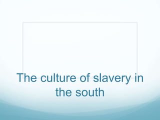 The culture of slavery in the south  