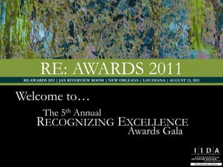 The 5th Annual Recognizing Excellence  Awards Gala Re: awards 2011 RE:AWARDS 2011 | JAX RIVERVIEW ROOM | NEW ORLEANS | LOUISIANA | AUGUST 13, 2011 Welcome to… 