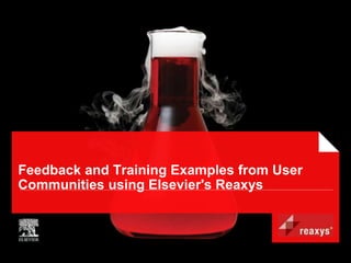 Feedback and Training Examples from User
Communities using Elsevier's Reaxys
 