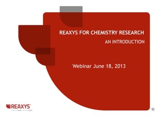 REAXYS FOR CHEMISTRY RESEARCH
AN INTRODUCTION
1
Webinar June 18, 2013
 