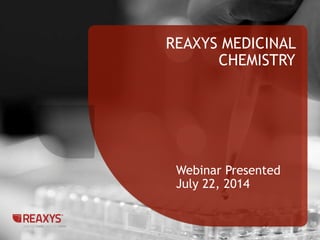 REAXYS MEDICINAL
CHEMISTRY
1
Webinar Presented
July 22, 2014
 