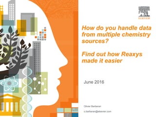How do you handle data
from multiple chemistry
sources?
Find out how Reaxys
made it easier
June 2016
o.barberan@elsevier.com
Olivier Barberan
 