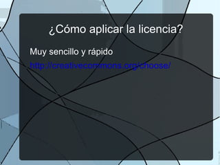 ¿Cómo aplicar la licencia?
Muy sencillo y rápido
http://creativecommons.org/choose/
 