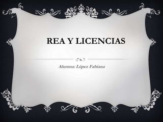 REA Y LICENCIAS
Alumna: López Fabiana
 