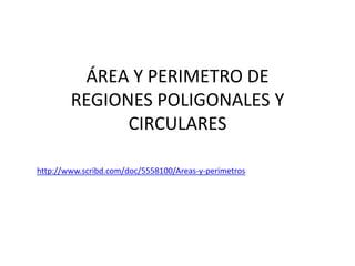 ÁREA Y PERIMETRO DE REGIONES POLIGONALES Y CIRCULARES http://www.scribd.com/doc/5558100/Areas-y-perimetros 