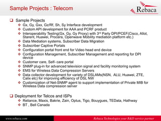 www.rebaca.com Rebaca Technologies your R&D service partner
Sample Projects : Telecom
 Sample Projects
 Gx, Gy, Gxx, Gz/...