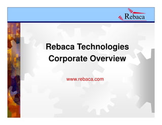 Rebaca Technologies
Corporate Overview

    www.rebaca.com
 