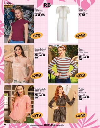 41
RB
Blusa
14240 • Vino
Disponible en:
M, G, EG
$179
Blusón
18034 • Ivory
Disponible en:
G, EG
$249
Camisa Satinada
18057 • Avellana
Disponible en:
CH, M, G,
EG
$299
Tunica Bordada
18503 • Salmón
Disponible en:
CH, M, G,
EG
$379
Blusa
180160
Canela, Menta
Disponible en:
CH, M, G,
EG
$329
Vestido
180174
Negro, Kaki
Disponible en:
CH, M, G,
EG
$449
 