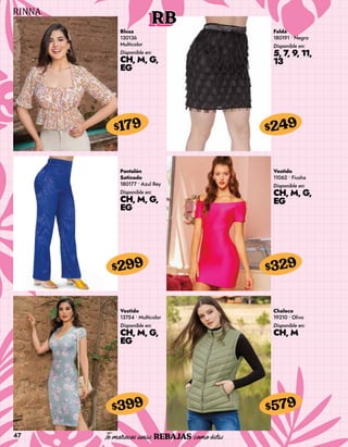 47
RB
Blusa
130136
Multicolor
Disponible en:
CH, M, G,
EG
$179
Falda
180191 • Negro
Disponible en:
5, 7, 9, 11,
13
$249
Pantalón
Satinado
180177 • Azul Rey
Disponible en:
CH, M, G,
EG
$299
Vestido
13754 • Multicolor
Disponible en:
CH, M, G,
EG
$399
Vestido
11062 • Fiusha
Disponible en:
CH, M, G,
EG
$329
Chaleco
19210 • Olivo
Disponible en:
CH, M
$579
 